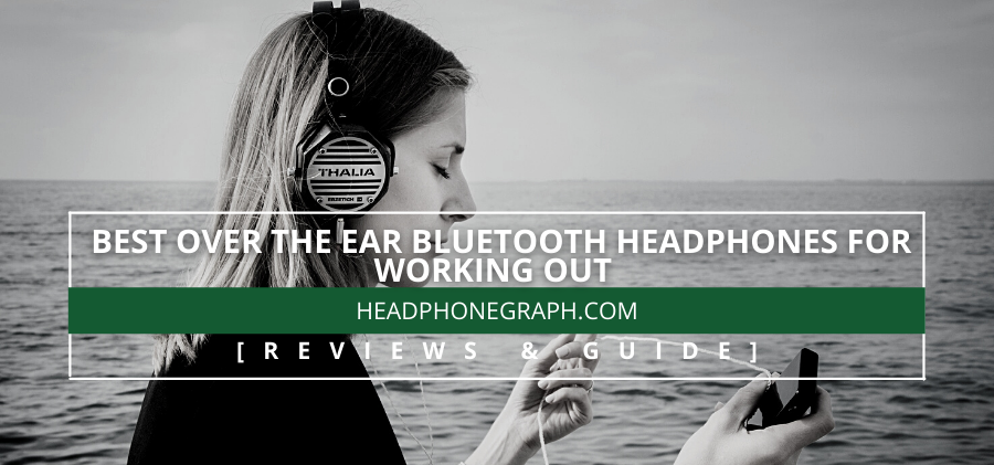 Best Over The Ear Bluetooth Headphones For Working Out