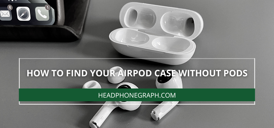 How To Find Your Airpod Case Without Pods