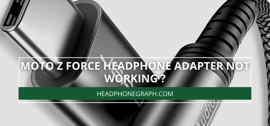 Moto Z Force Headphone Adapter Not Working ?