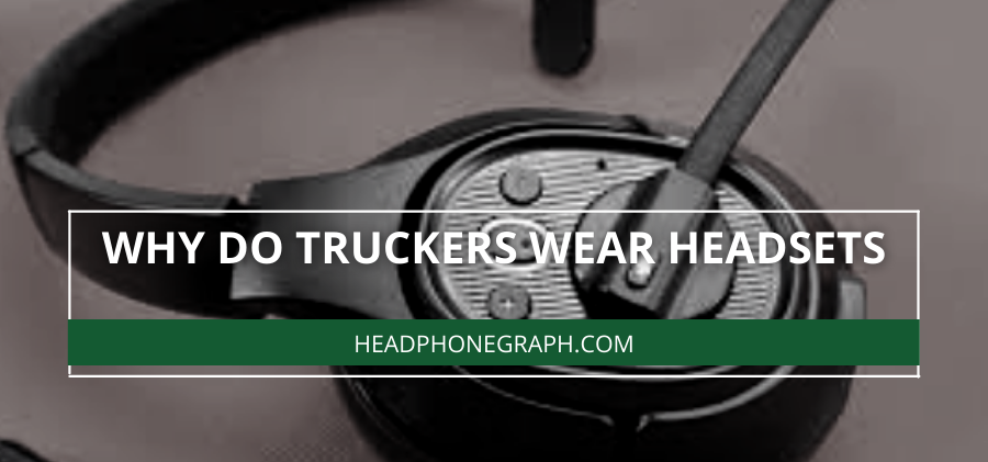 Why Do Truckers Wear Headsets 