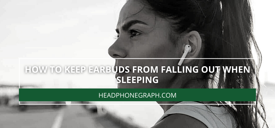 How To Keep Earbuds From Falling Out When Sleeping
