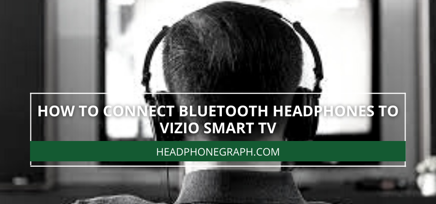 How To Connect Bluetooth Headphones To Vizio Smart TV