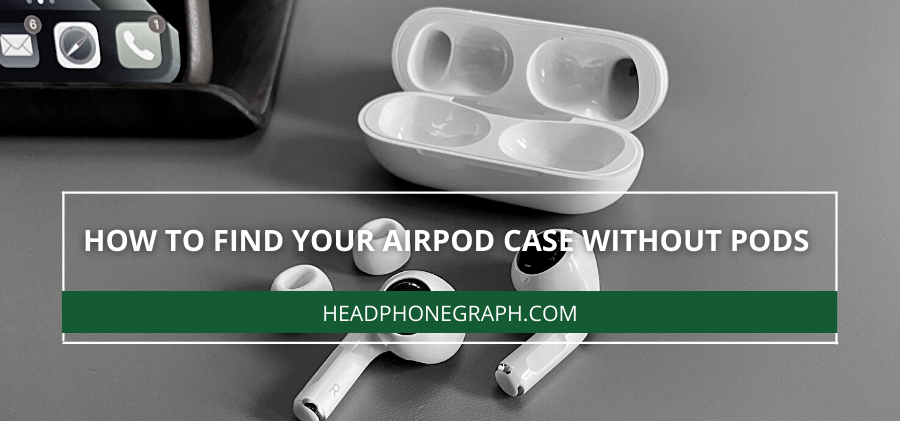 How To Find Your Airpod Case Without Pods